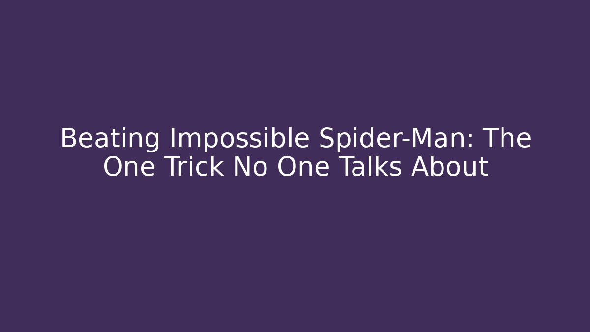 Beating Impossible Spider-Man: The One Trick No One Talks About