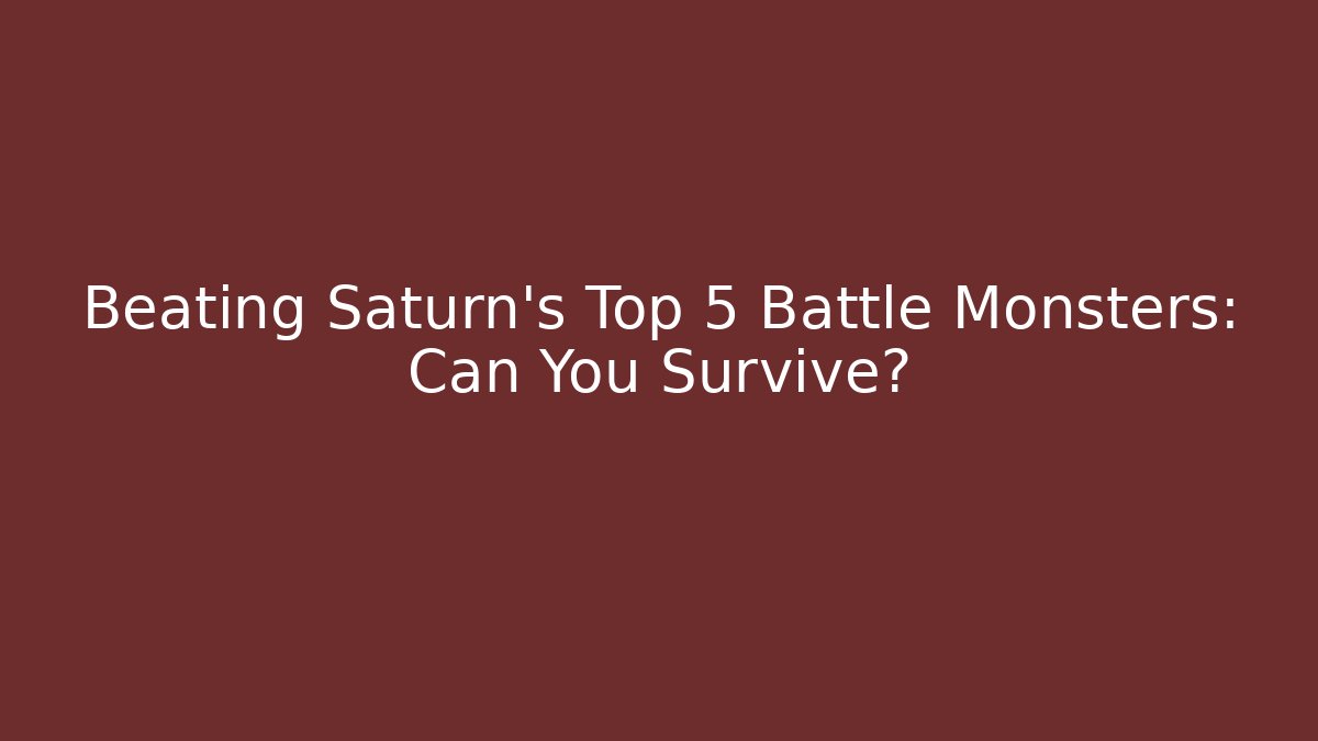 Beating Saturn's Top 5 Battle Monsters: Can You Survive?