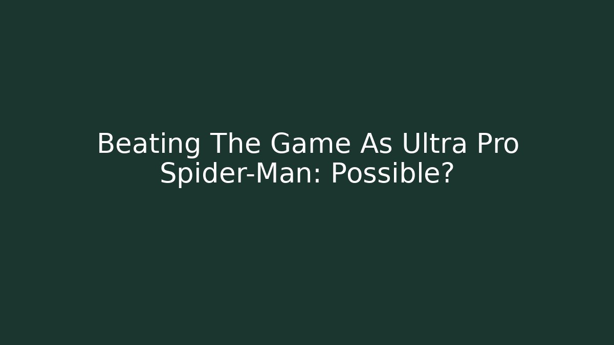 Beating The Game As Ultra Pro Spider-Man: Possible?