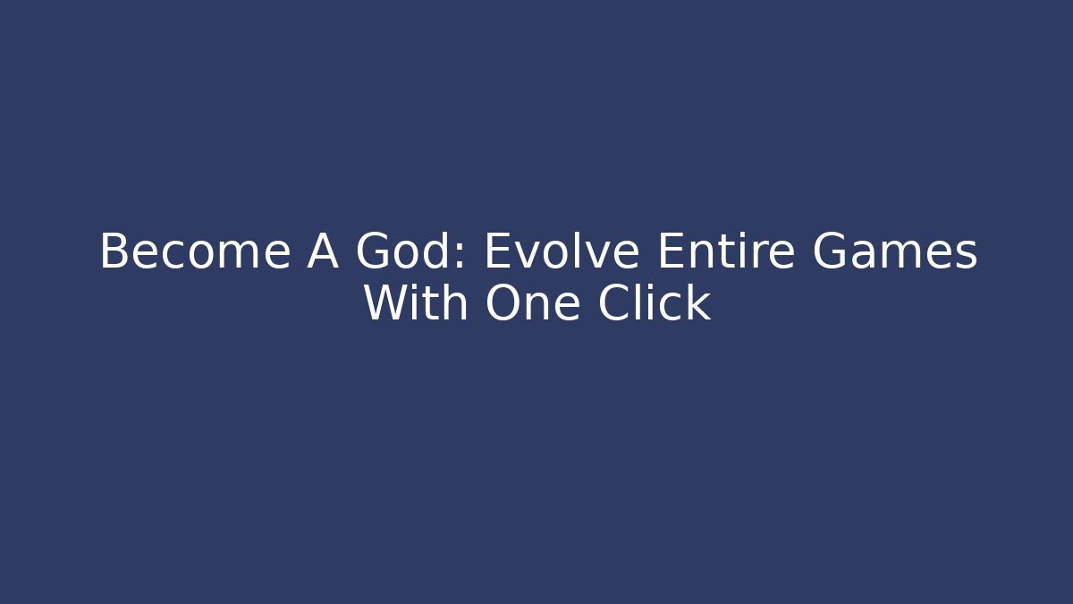 Become A God: Evolve Entire Games With One Click