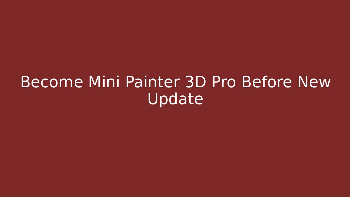 Become Mini Painter 3D Pro Before New Update