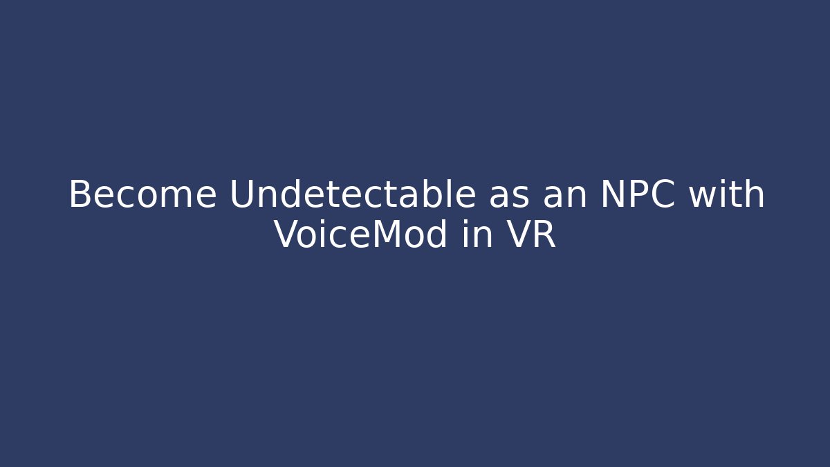 Become Undetectable as an NPC with VoiceMod in VR