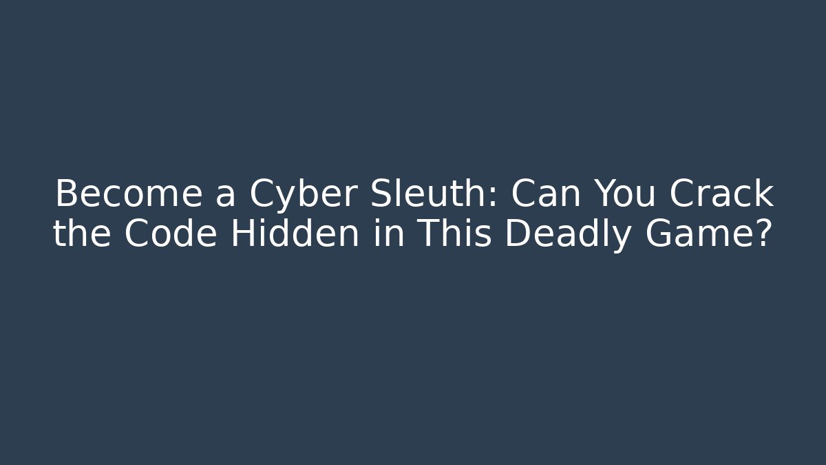Become a Cyber Sleuth: Can You Crack the Code Hidden in This Deadly Game?