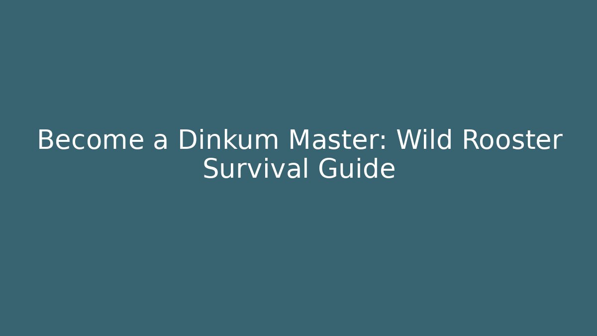 Become a Dinkum Master: Wild Rooster Survival Guide