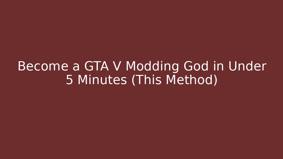 Become a GTA V Modding God in Under 5 Minutes (This Method)