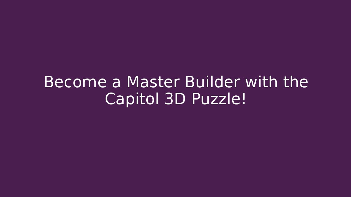 Become a Master Builder with the Capitol 3D Puzzle! - Smart Esu