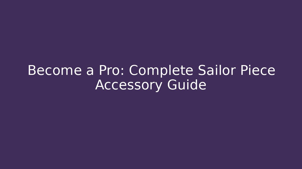 Become a Pro: Complete Sailor Piece Accessory Guide - Smart Esu
