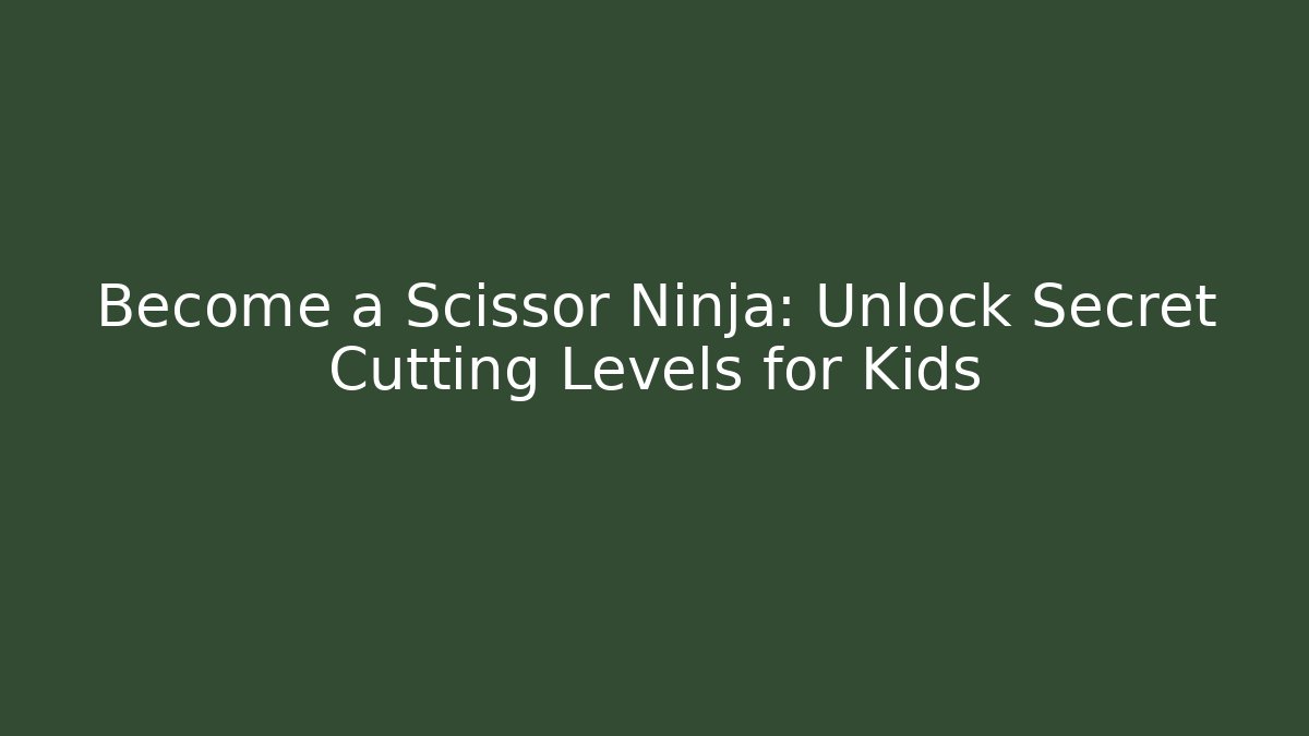 Become a Scissor Ninja: Unlock Secret Cutting Levels for Kids