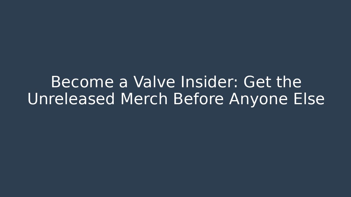 Become a Valve Insider: Get the Unreleased Merch Before Anyone Else