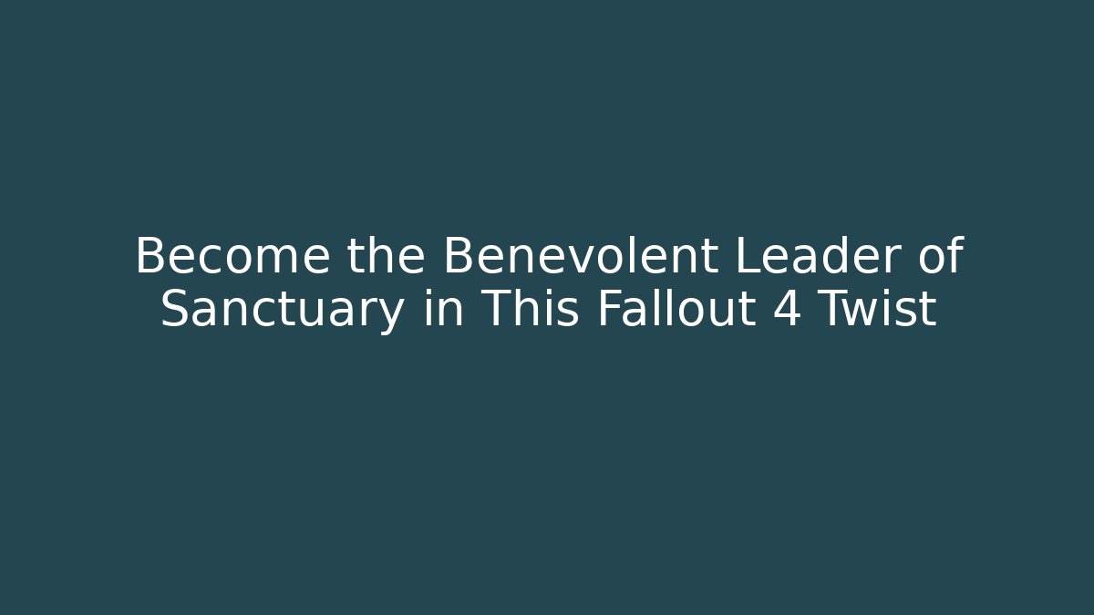 Become the Benevolent Leader of Sanctuary in This Fallout 4 Twist