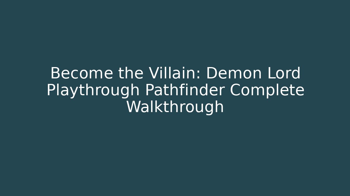 Become the Villain: Demon Lord Playthrough Pathfinder Complete Walkthrough