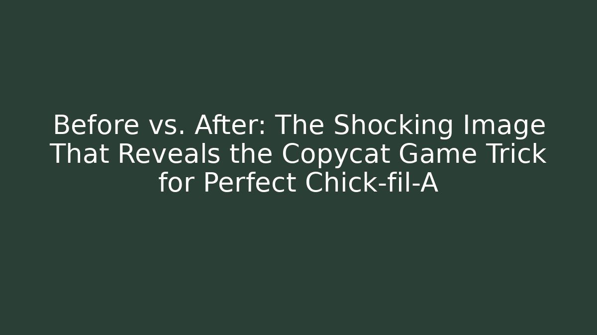 Before vs. After: The Shocking Image That Reveals the Copycat Game Trick for Perfect Chick-fil-A