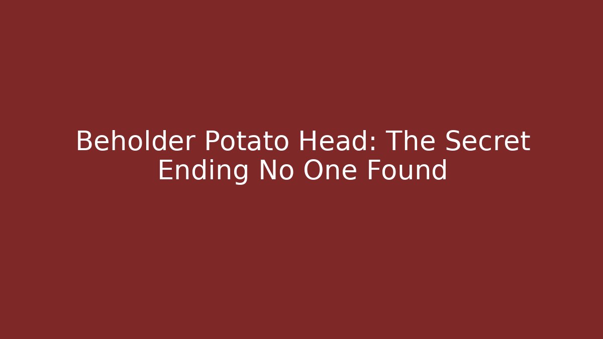 Beholder Potato Head: The Secret Ending No One Found