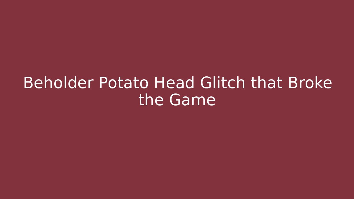 Beholder Potato Head Glitch that Broke the Game - Smart Esu