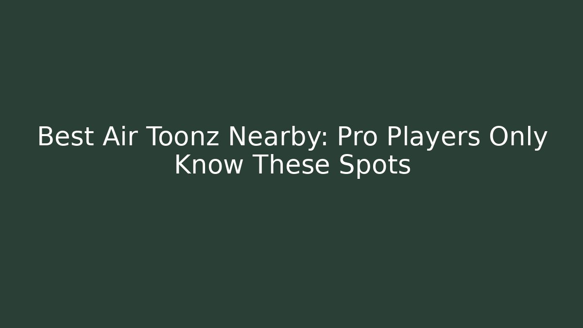 Best Air Toonz Nearby: Pro Players Only Know These Spots
