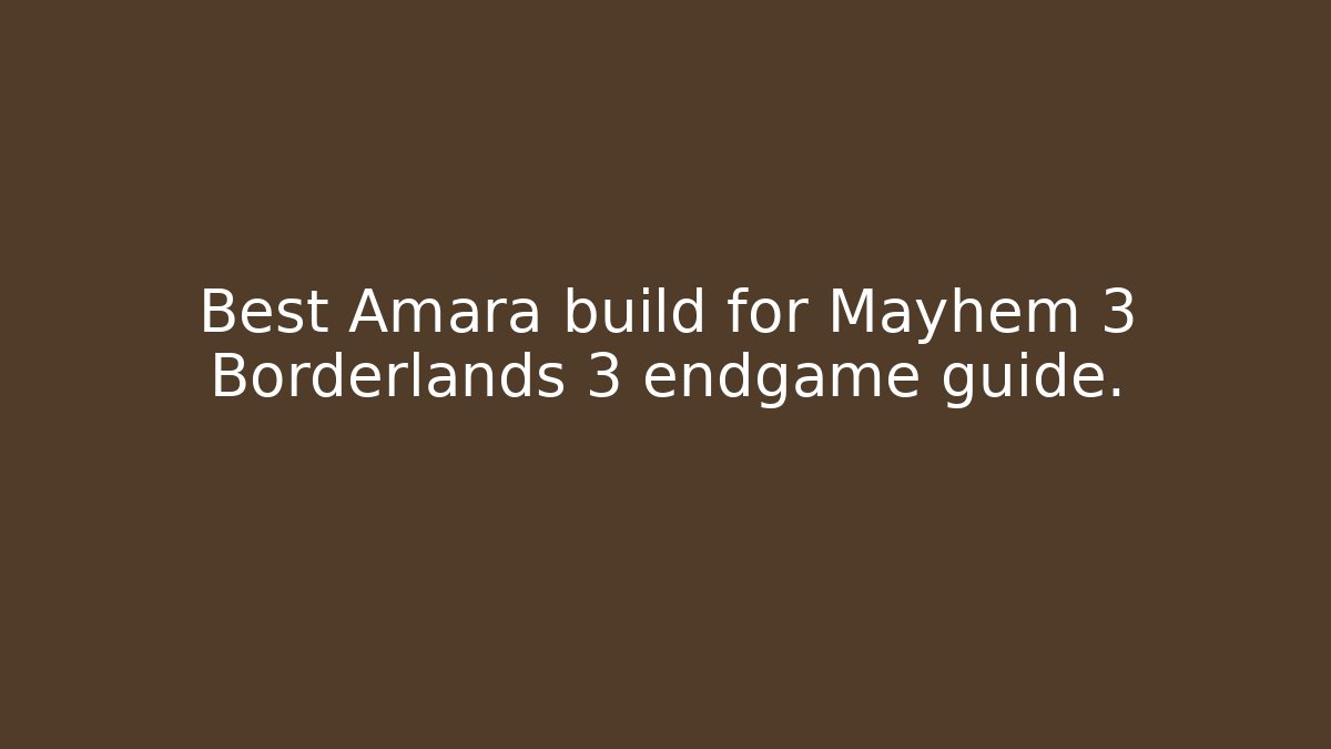 Best Amara build for Mayhem 3+ Borderlands 3 endgame guide.