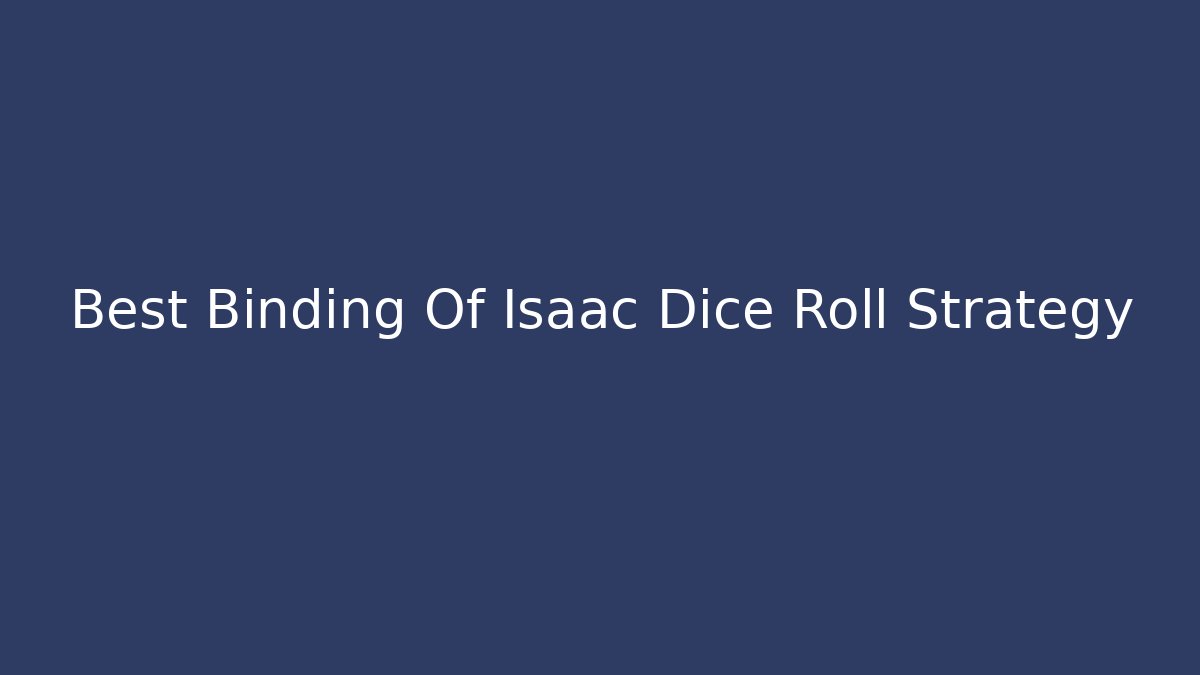 Best Binding Of Isaac Dice Roll Strategy