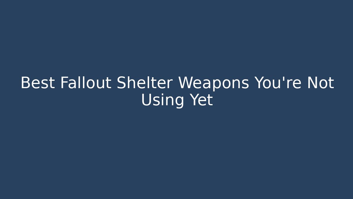 Best Fallout Shelter Weapons You’re Not Using Yet