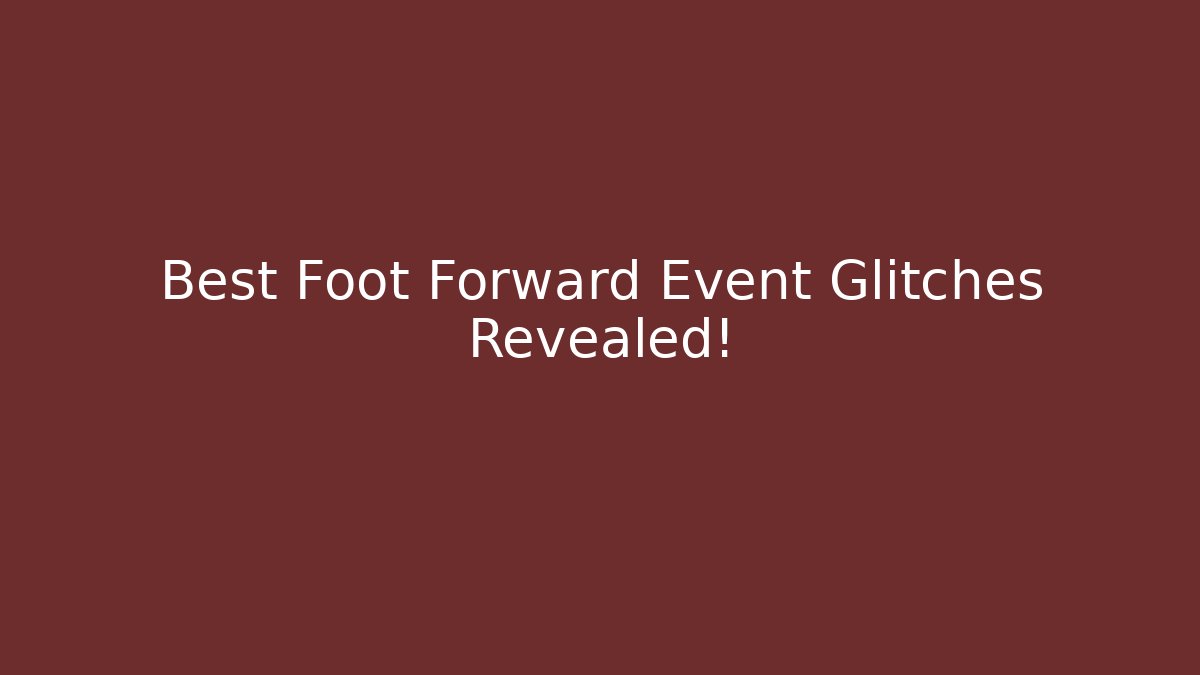 Best Foot Forward Event Glitches Revealed!