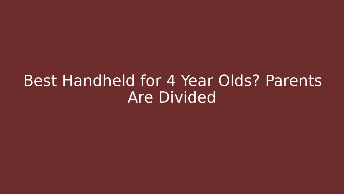 Best Handheld for 4 Year Olds? Parents Are Divided