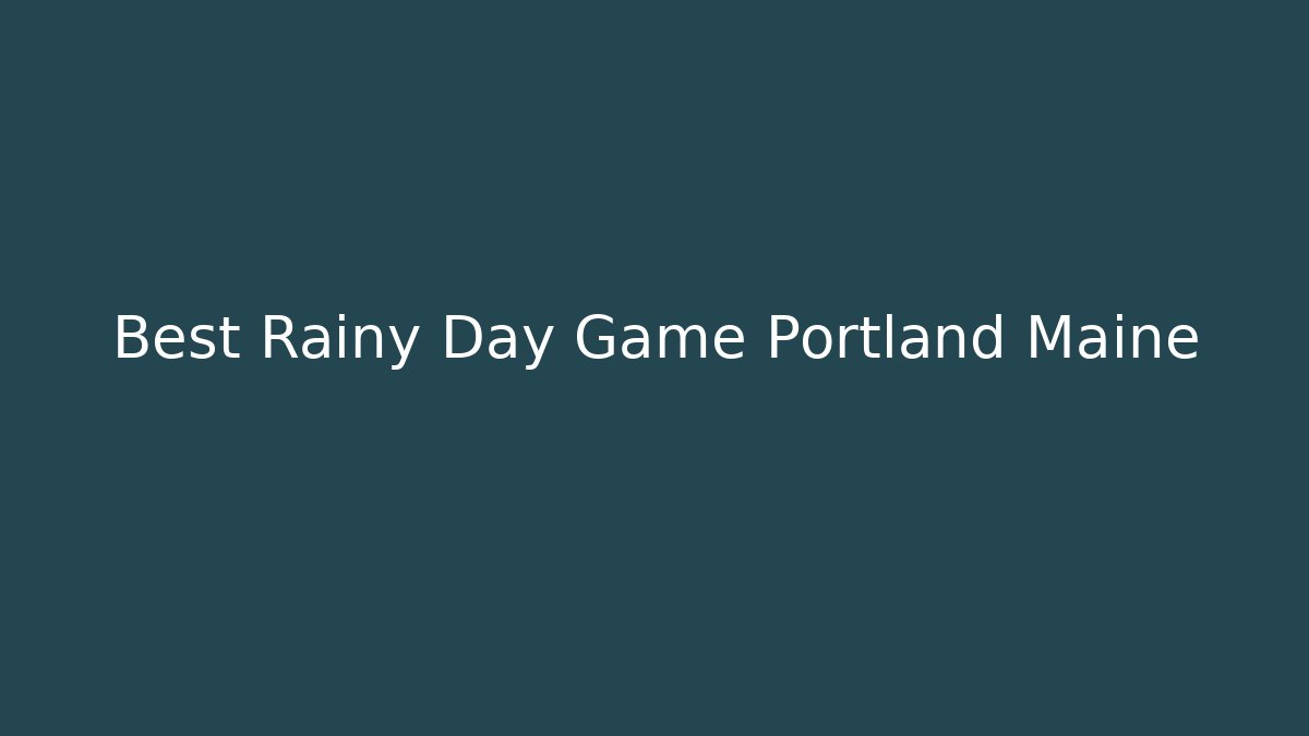 Best Rainy Day Game Portland Maine