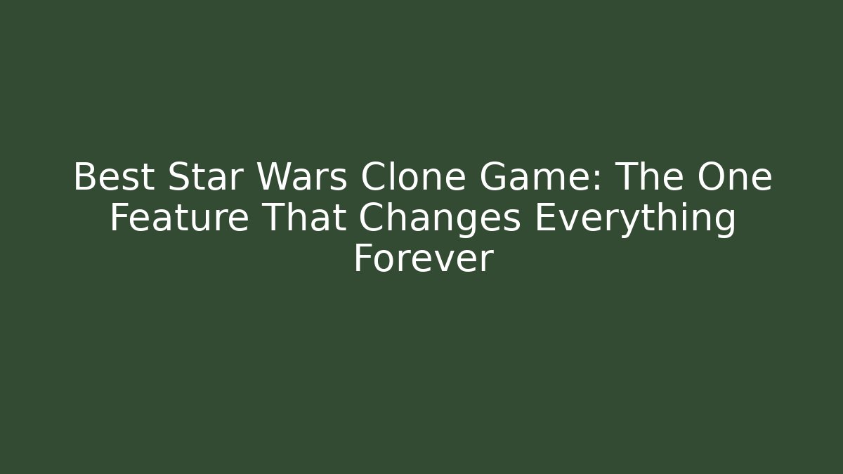 Best Star Wars Clone Game: The One Feature That Changes Everything Forever - Smart Esu
