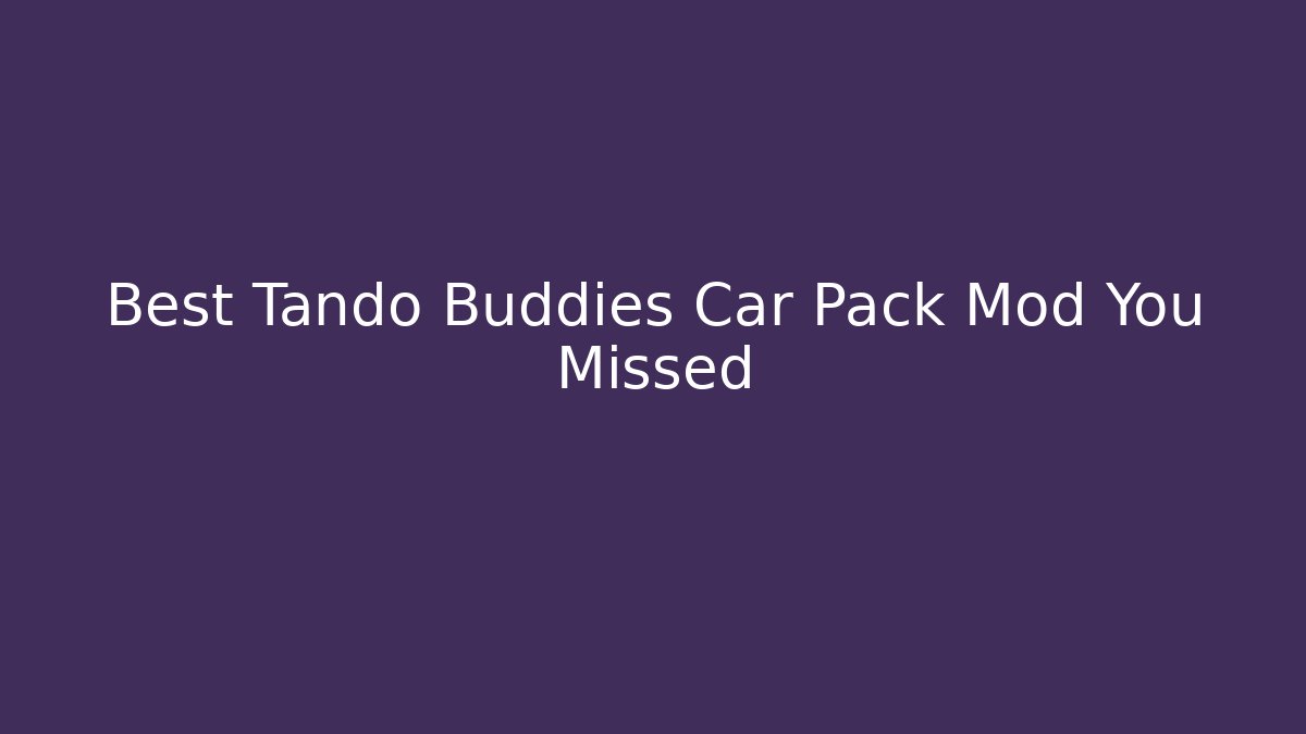 Best Tando Buddies Car Pack Mod You Missed