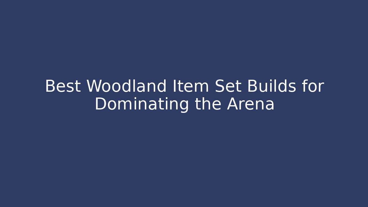 Best Woodland Item Set Builds for Dominating the Arena
