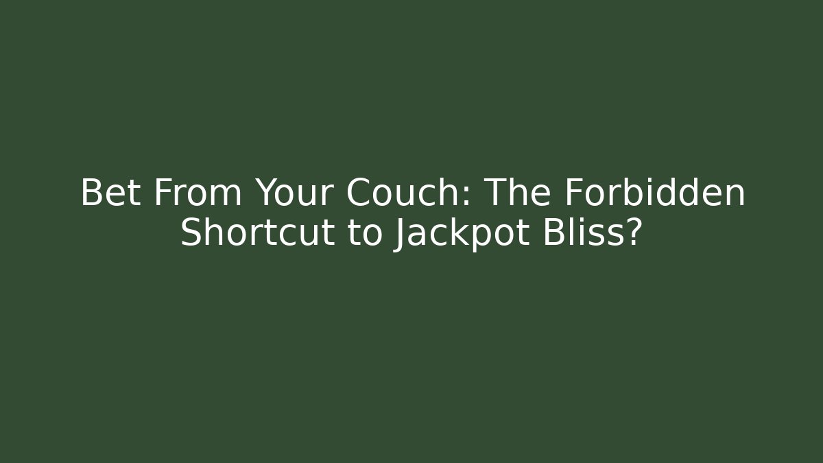 Bet From Your Couch: The Forbidden Shortcut to Jackpot Bliss?