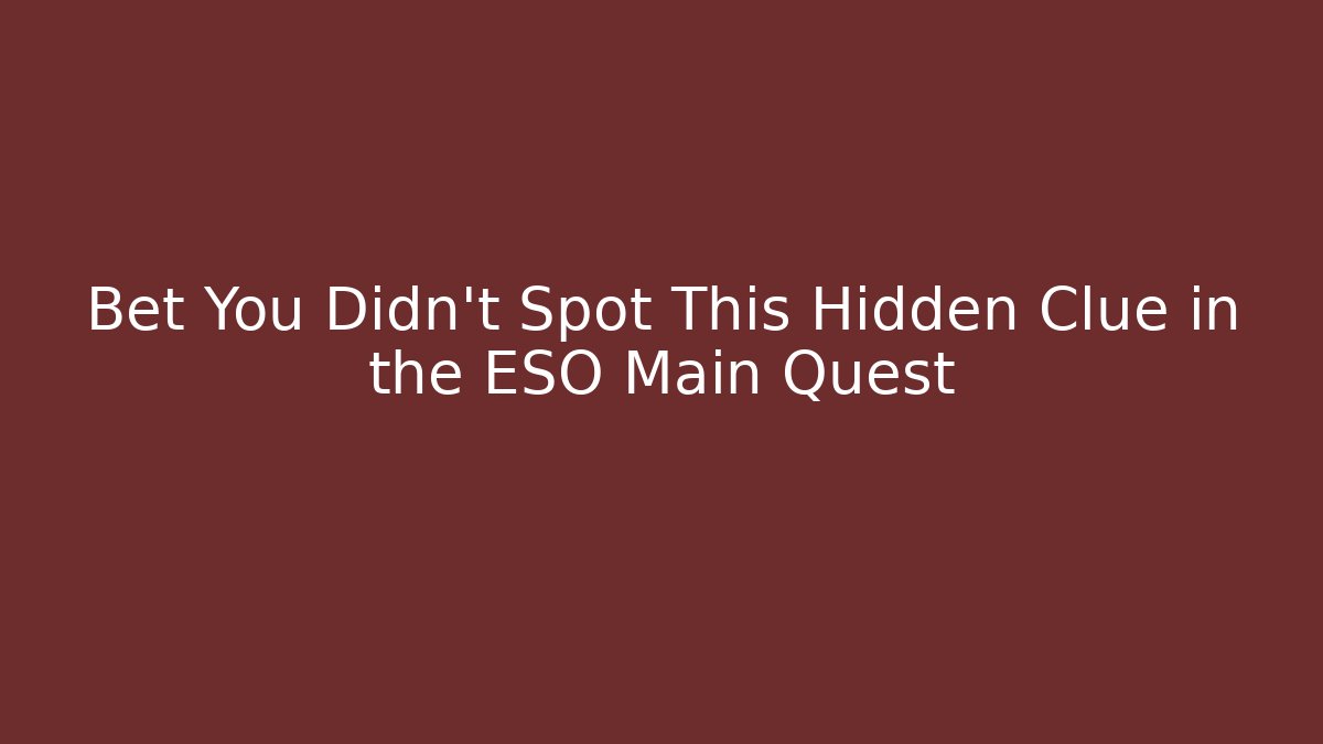 Bet You Didn’t Spot This Hidden Clue in the ESO Main Quest