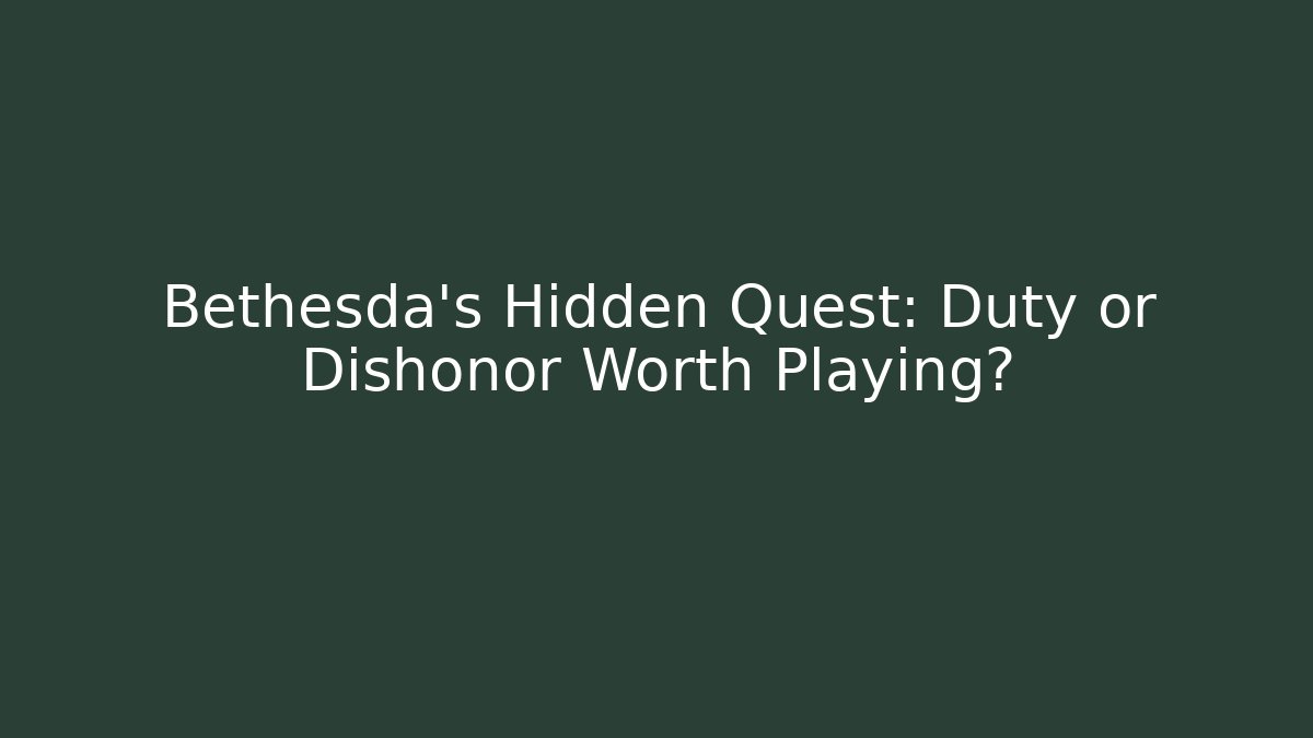 Bethesda's Hidden Quest: Duty or Dishonor Worth Playing?