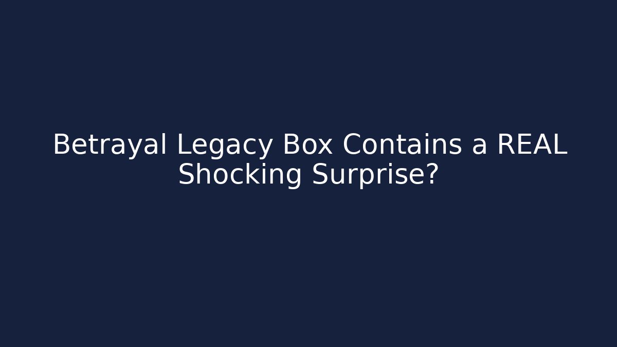 Betrayal Legacy Box Contains a REAL Shocking Surprise?