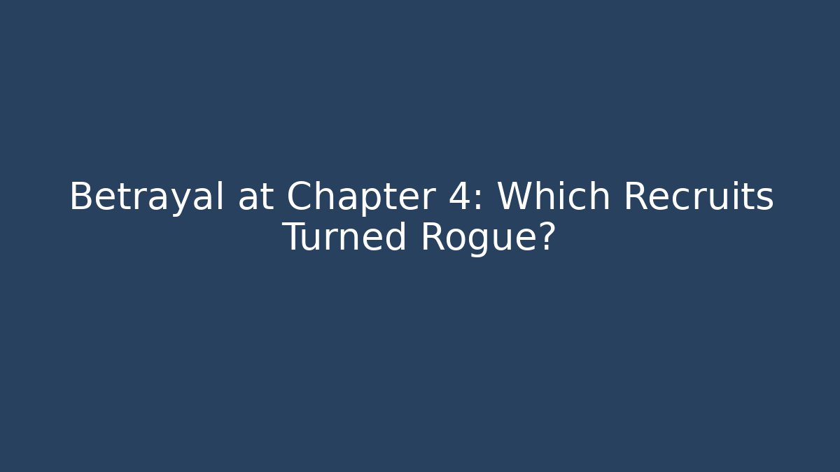 Betrayal at Chapter 4: Which Recruits Turned Rogue?