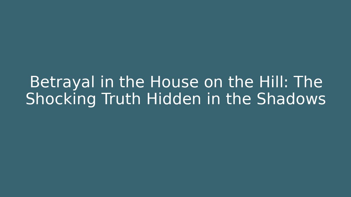 Betrayal in the House on the Hill: The Shocking Truth Hidden in the Shadows