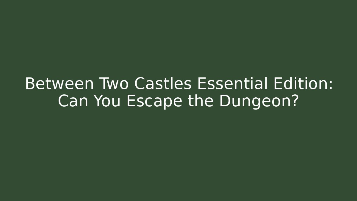 Between Two Castles Essential Edition: Can You Escape the Dungeon?