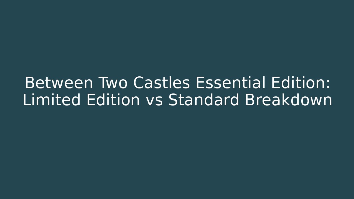 Between Two Castles Essential Edition: Limited Edition vs Standard Breakdown