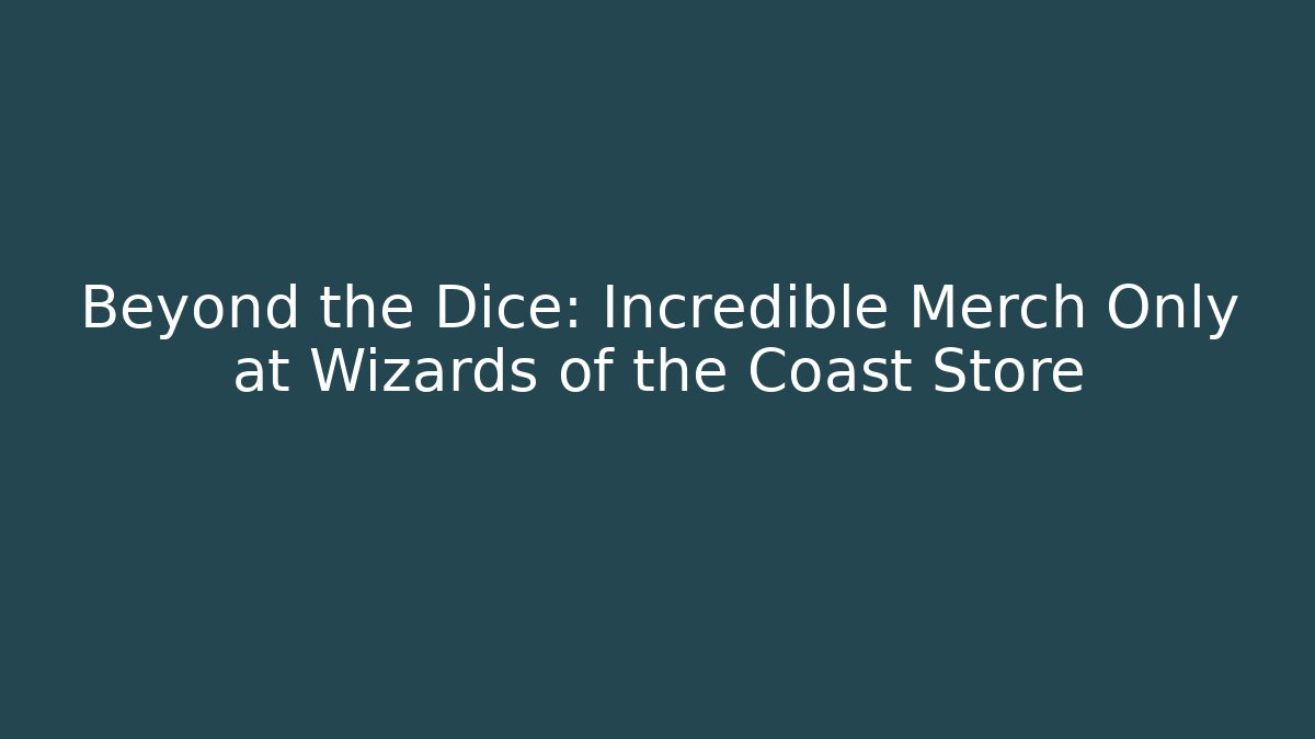Beyond the Dice: Incredible Merch Only at Wizards of the Coast Store