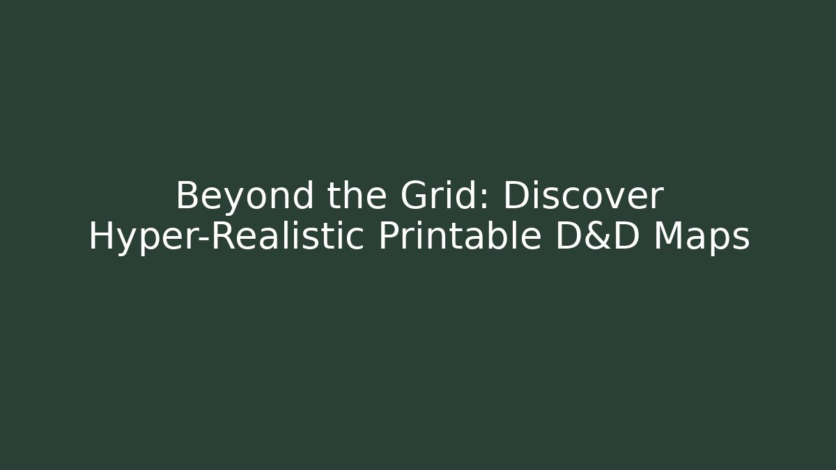 Beyond the Grid: Discover Hyper-Realistic Printable D&D Maps - Smart Esu