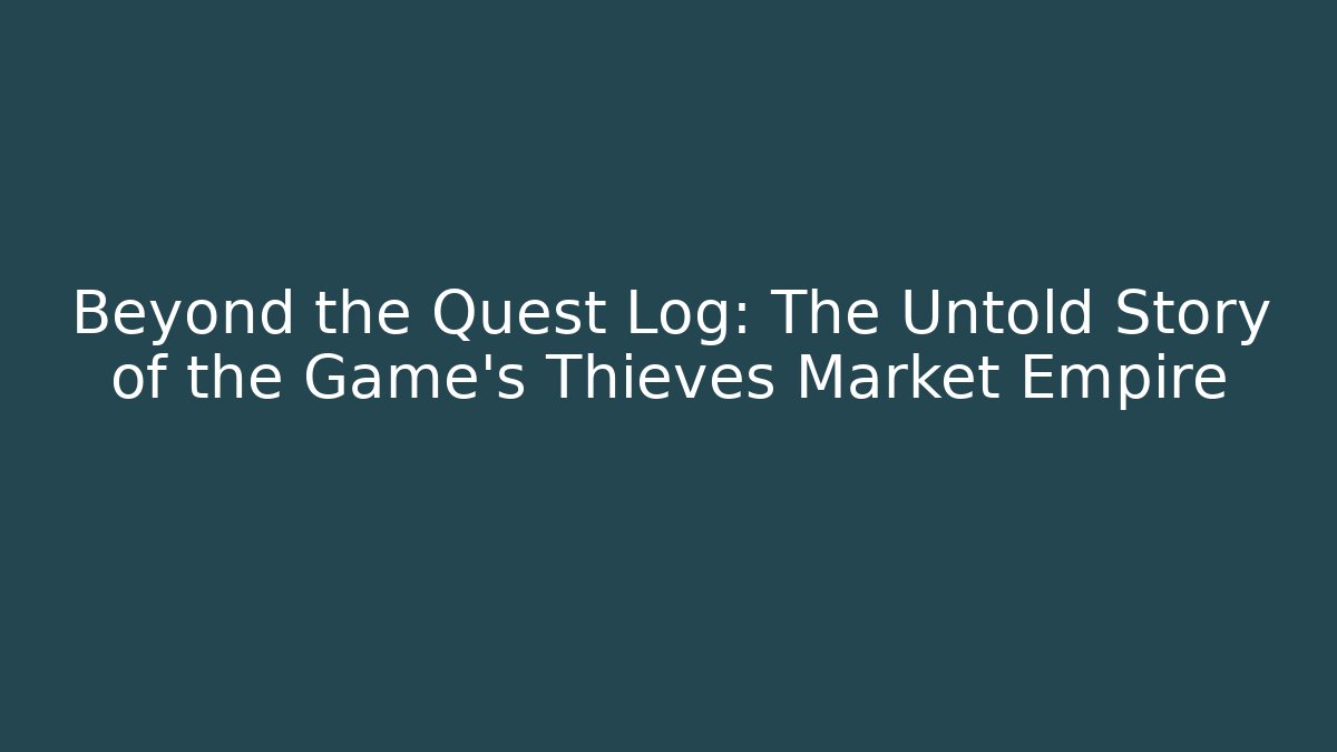 Beyond the Quest Log: The Untold Story of the Game's Thieves Market Empire