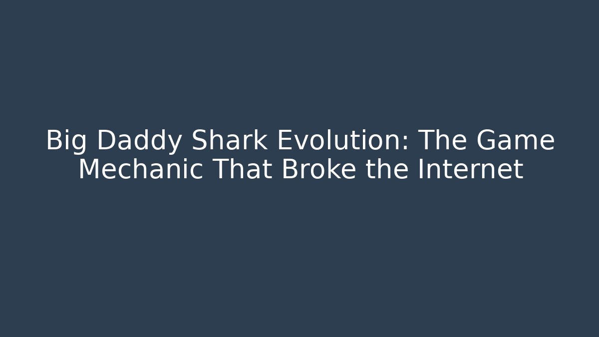 Big Daddy Shark Evolution: The Game Mechanic That Broke the Internet