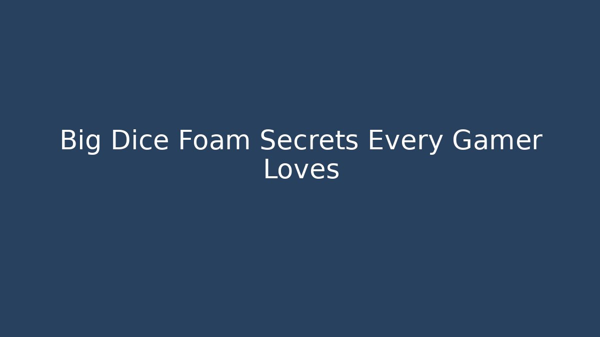 Big Dice Foam Secrets Every Gamer Loves