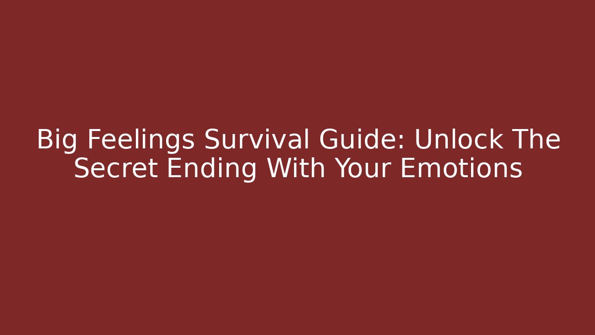 Big Feelings Survival Guide: Unlock The Secret Ending With Your Emotions
