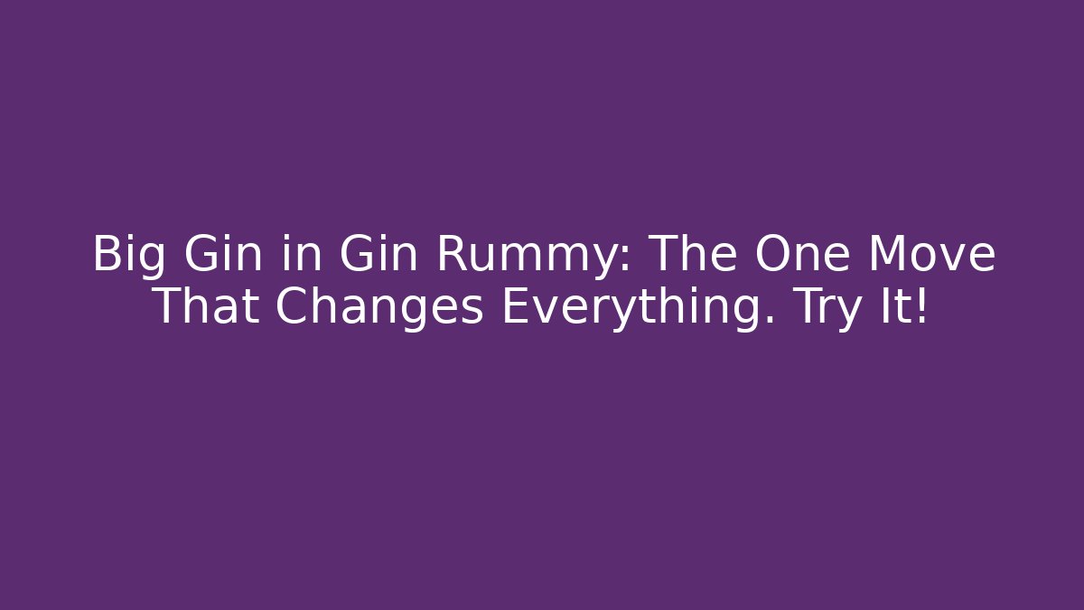 Big Gin in Gin Rummy: The One Move That Changes Everything. Try It! - Smart Esu