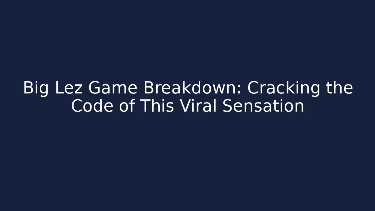 Big Lez Game Breakdown: Cracking the Code of This Viral Sensation