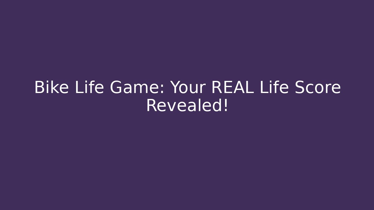 Bike Life Game: Your REAL Life Score Revealed!