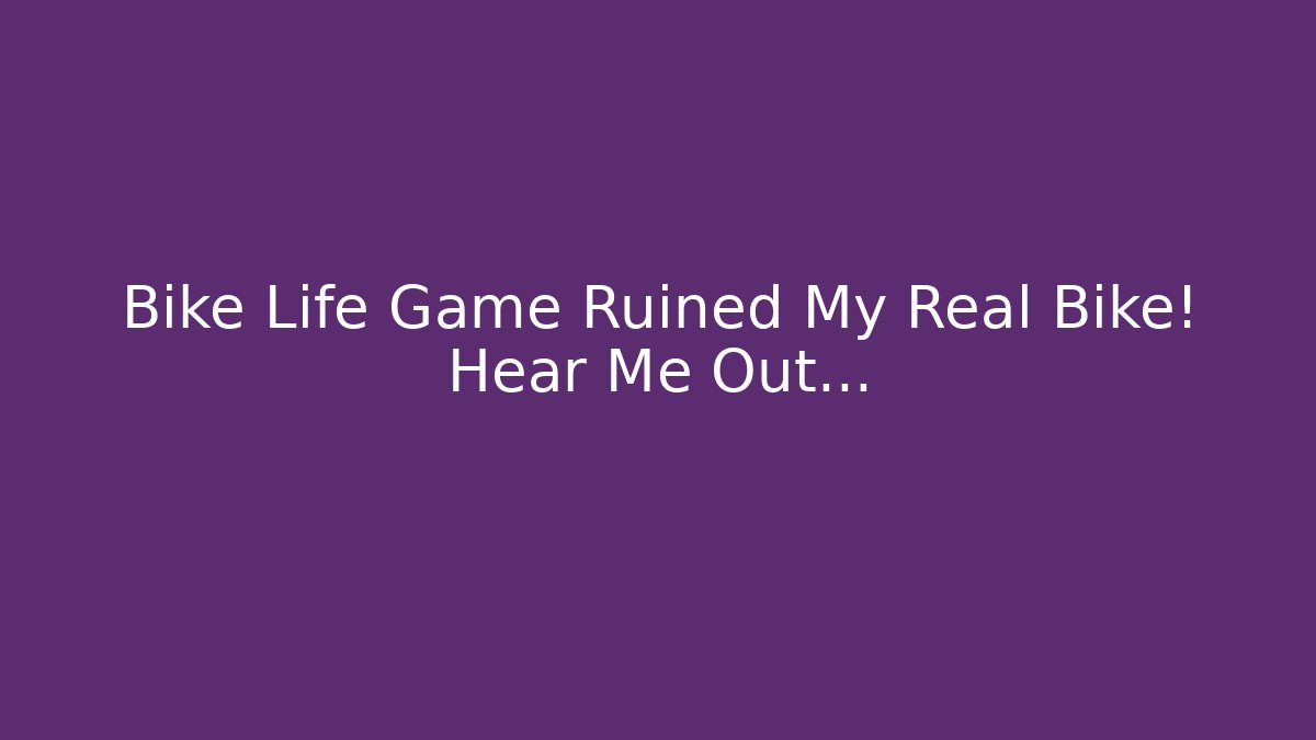 Bike Life Game Ruined My Real Bike! Hear Me Out…