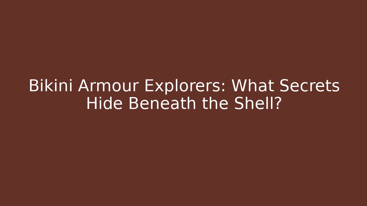Bikini Armour Explorers: What Secrets Hide Beneath the Shell?