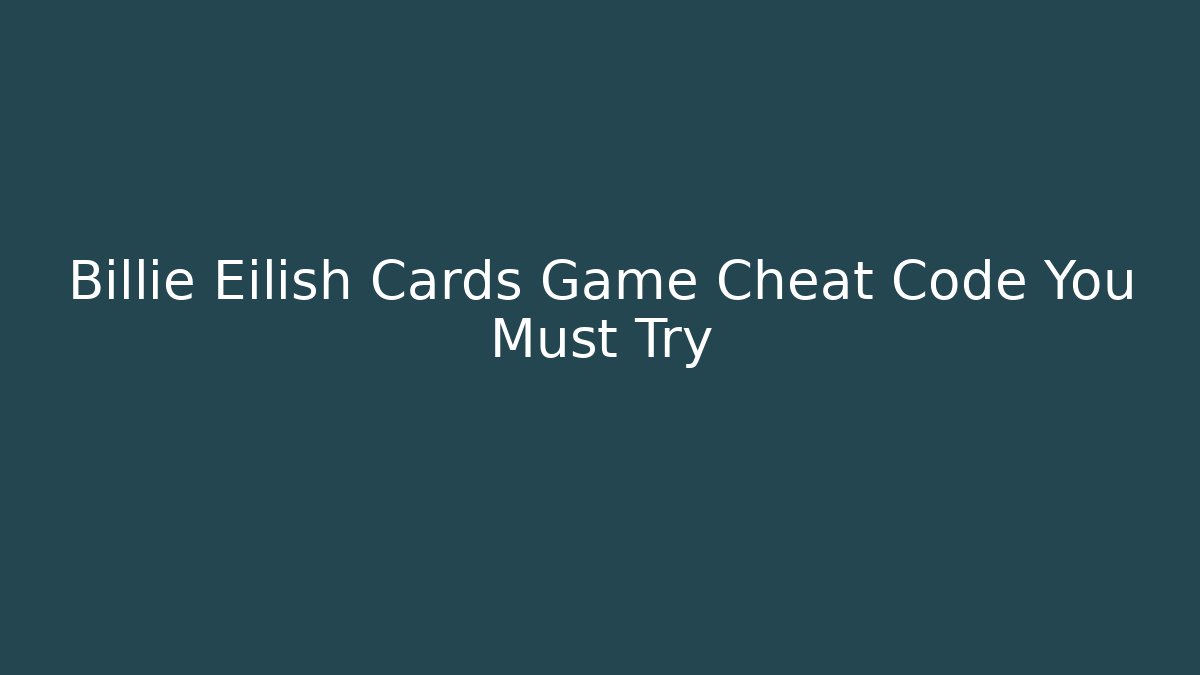 Billie Eilish Cards Game Cheat Code You Must Try