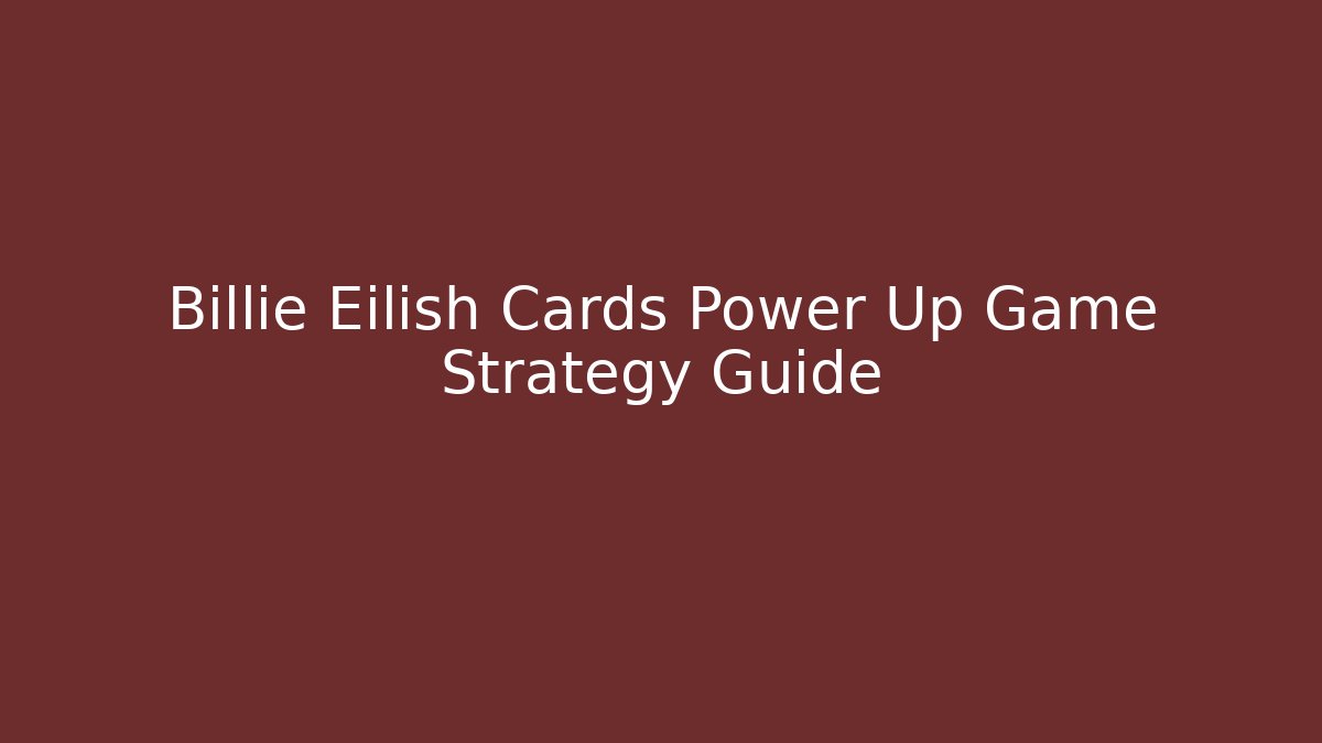 Billie Eilish Cards Power Up Game Strategy Guide - Smart Esu
