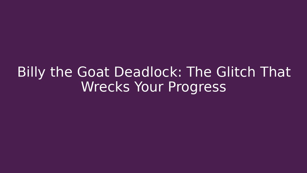 Billy the Goat Deadlock: The Glitch That Wrecks Your Progress